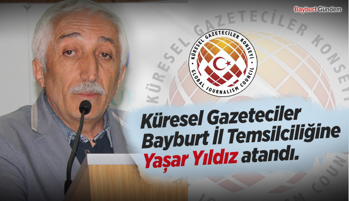 Küresel Gazeteciler Bayburt İl Temsilciliğine Yaşar Yıldız atandı.