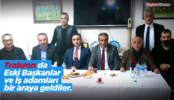 Trabzon da Eski Başkanlar ve İş adamları bir araya geldiler.