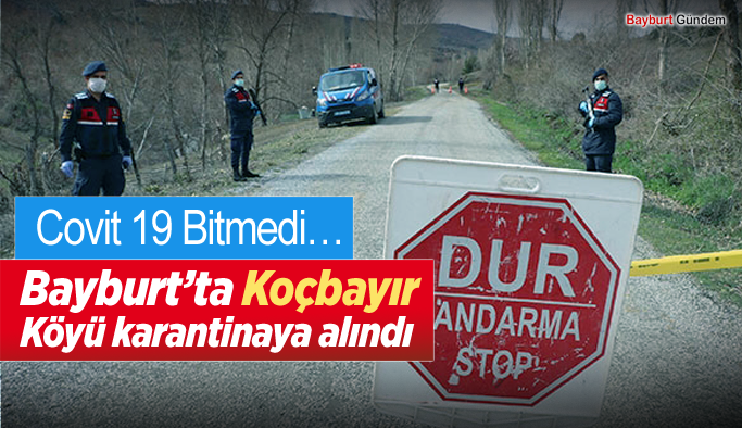 Bayburt’ta Koçbayır (Pörge) Köyü karantinaya alındı
