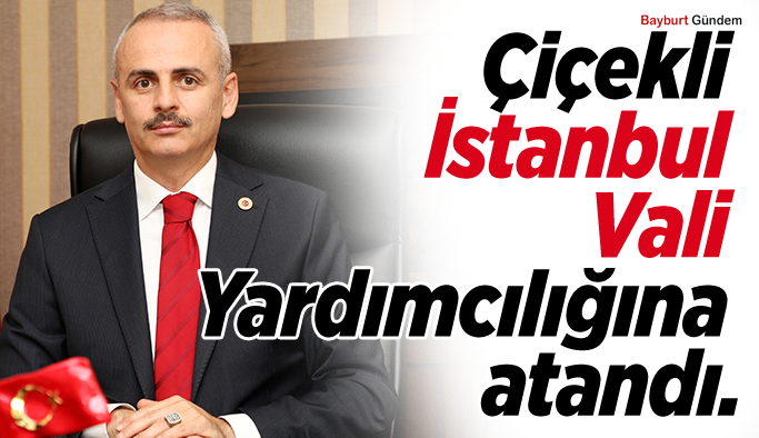 Hemşerimiz Çiçekli İstanbul Vali Yardımcılığına atandı.