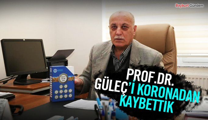 PROF.DR.GÜLEÇİ KORONADAN KAYBETTİK