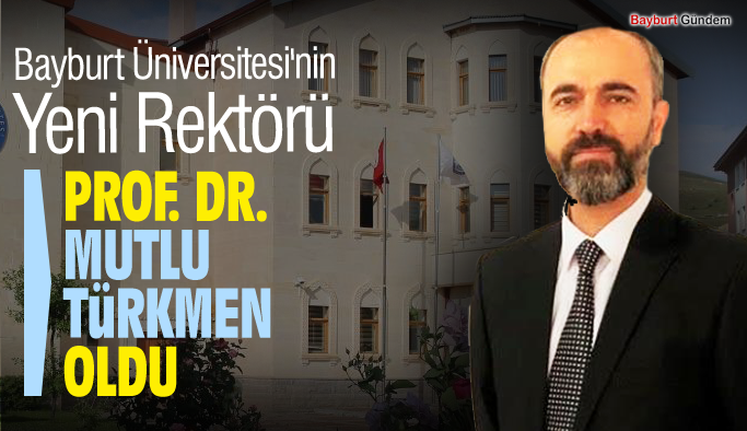 Bayburt Üniversitesi'nin yeni Rektörü Prof. Dr. Mutlu Türkmen oldu