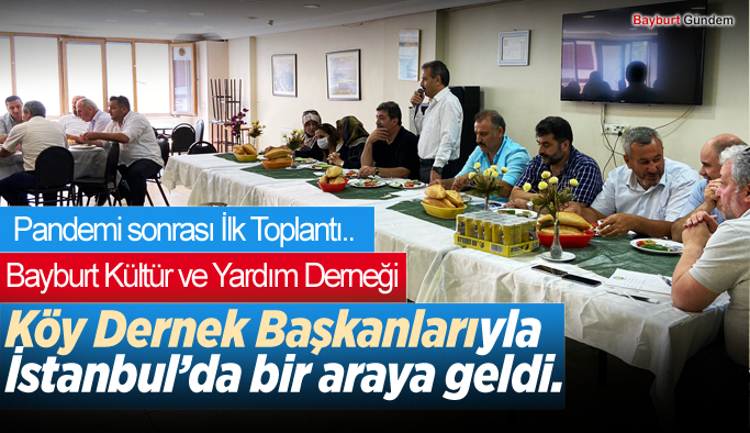 Bayburt Kültür ve Yardım Derneği  Köy Dernek Başkanlarıyla İstanbul’da bir araya geldi.