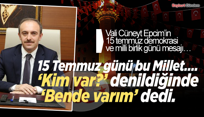 Vali Cüneyt Epcim’in 15 temmuz demokrasi ve milli birlik günü mesajı…