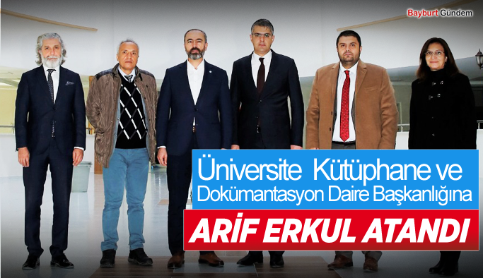 Bayburt Üniversitesi Kütüphane ve Dokümantasyon Daire Başkanlığına Arif Erkul Atandı