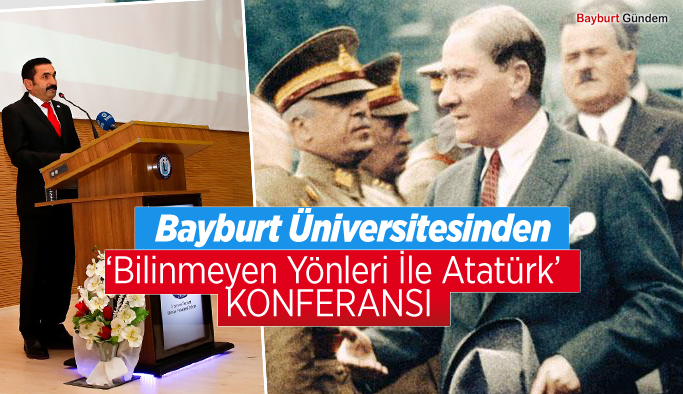 Bayburt Üniversitesinden ‘Bilinmeyen Yönleri İle Atatürk’ Konferansı