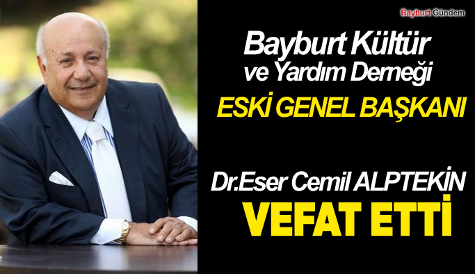 Bayburt Kültür ve Yardım Derneği eski genel başkanı Dr.Eser Cemil Alptekin vefat etti