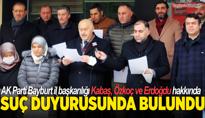AK Parti Bayburt il başkanlığı Kabaş, Özkoç ve Erdoğdu hakkında suç duyurusunda bulundu