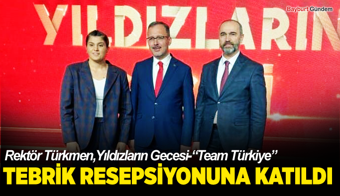 Rektör Türkmen,Yıldızların Gecesi-“Team Türkiye” tebrik resepsiyonuna katıldı.