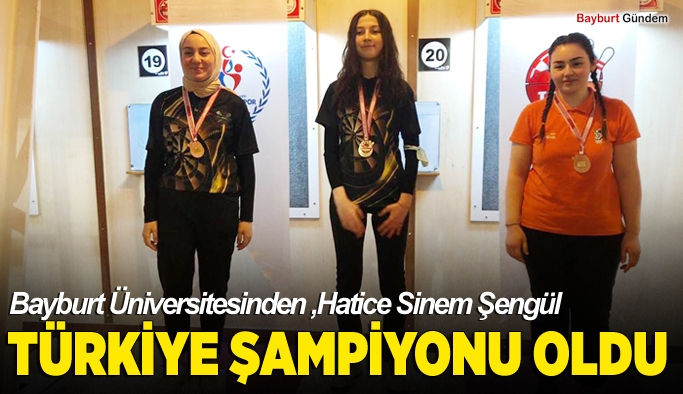 Bayburt ÜniversitesiHatice Sinem Şengül Türkiye Şampiyonu oldu.