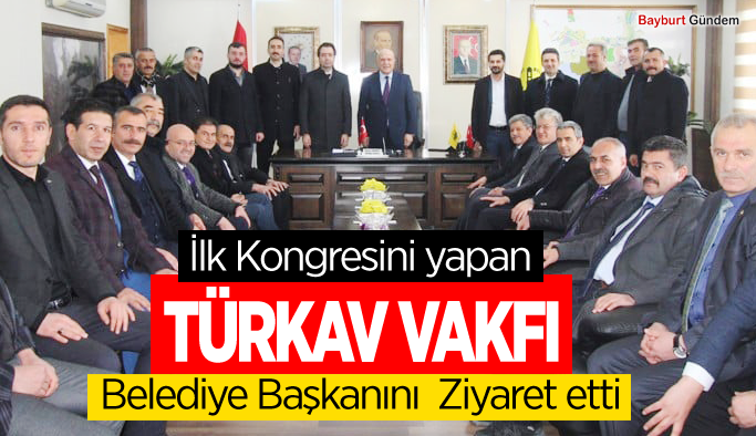 TÜRKAV Vakfı ,Bayburt Şubesi Yönetimi,Belediye Başkanını  Ziyaret etti