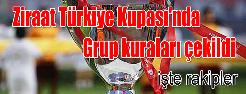 Ziraat Türkiye Kupası'nda grup kuraları çekildi.