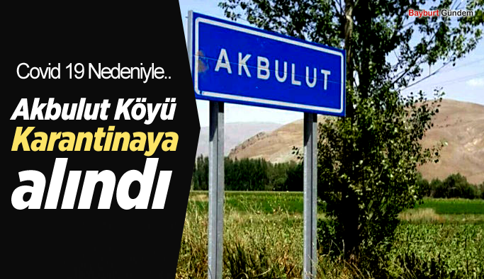 Bayburt’ta Akbulut Köyü karantinaya alındı