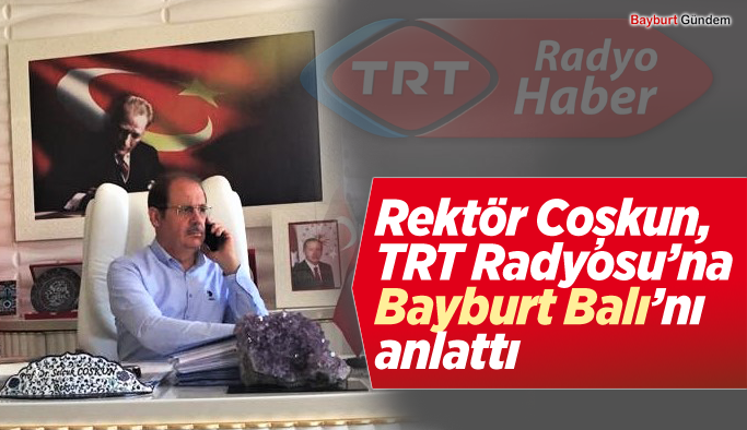 Rektör Coşkun, TRT Radyosu’na Bayburt Balı’nı anlattı