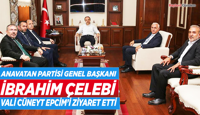 Anavatan partisi Genel başkanı İbrahim Çelebi Vali Cüneyt Epcim’i ziyaret etti