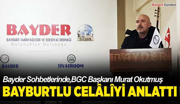 BGC Başkanı Murat Okutmuş, Bayburtlu Celâliyi anlattı.
