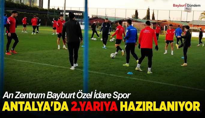 An Zentrum Bayburt Özel İdare Spor Antalya'da 2.yarıya hazırlanıyor.